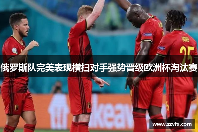 俄罗斯队完美表现横扫对手强势晋级欧洲杯淘汰赛