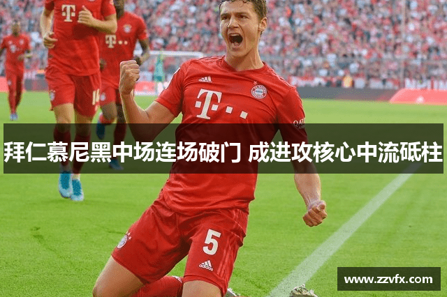 拜仁慕尼黑中场连场破门 成进攻核心中流砥柱