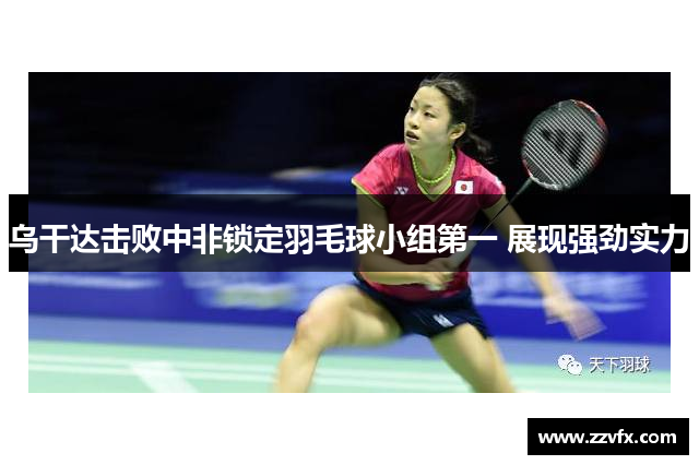 乌干达击败中非锁定羽毛球小组第一 展现强劲实力