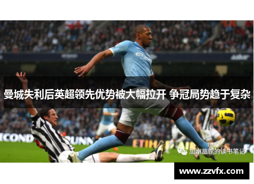 曼城失利后英超领先优势被大幅拉开 争冠局势趋于复杂