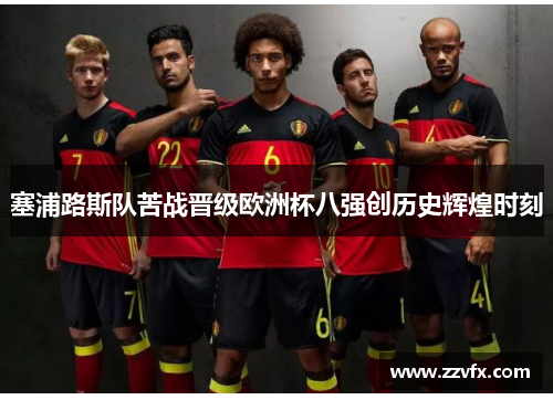 塞浦路斯队苦战晋级欧洲杯八强创历史辉煌时刻