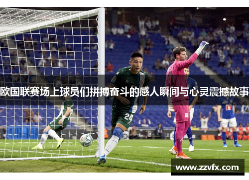 欧国联赛场上球员们拼搏奋斗的感人瞬间与心灵震撼故事