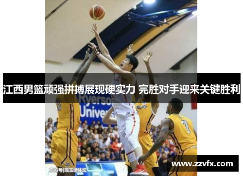 江西男篮顽强拼搏展现硬实力 完胜对手迎来关键胜利
